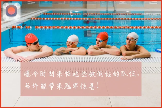 爆冷时刻来临这些被低估的队伍,或许能带来冠军惊喜!