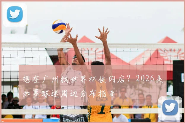 想在广州找世界杯快闪店？2026美加墨球迷周边分布指南