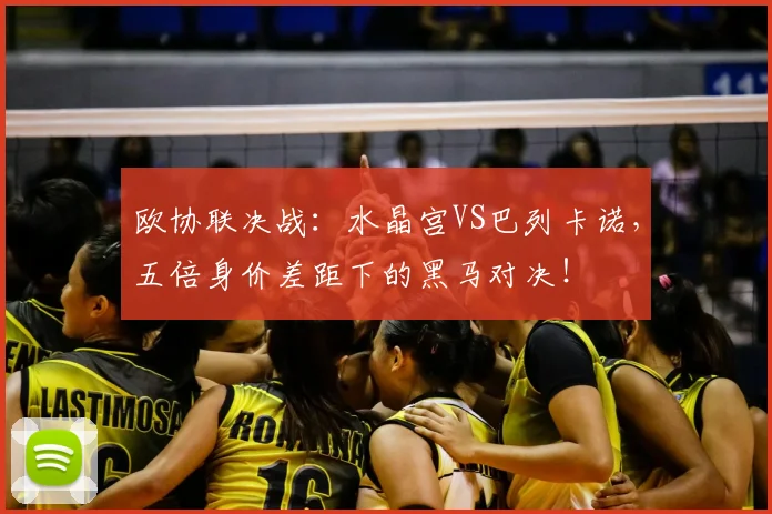 欧协联决战：水晶宫VS巴列卡诺，五倍身价差距下的黑马对决！