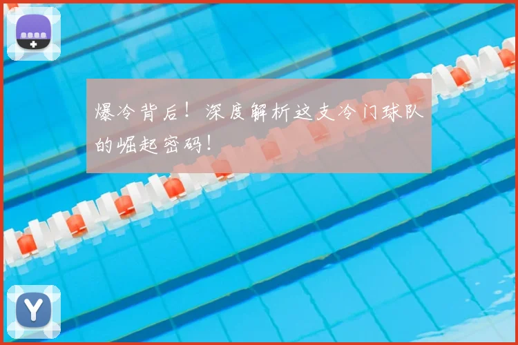 爆冷背后!深度解析这支冷门球队的崛起密码!