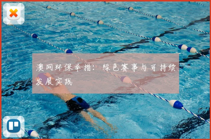 澳网环保举措：绿色赛事与可持续发展实践