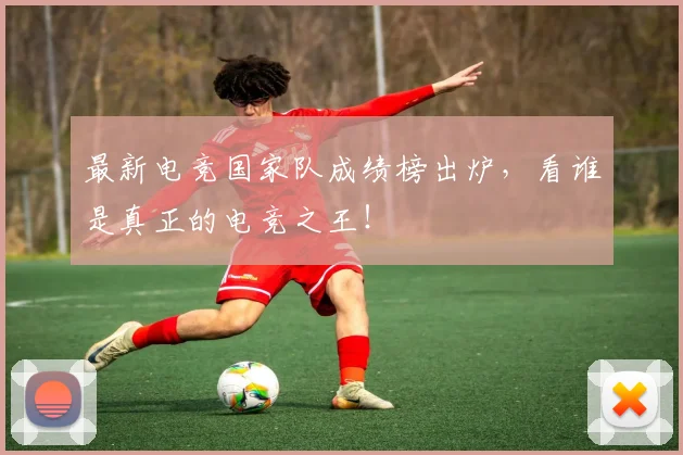 最新电竞国家队成绩榜出炉,看谁是真正的电竞之王!