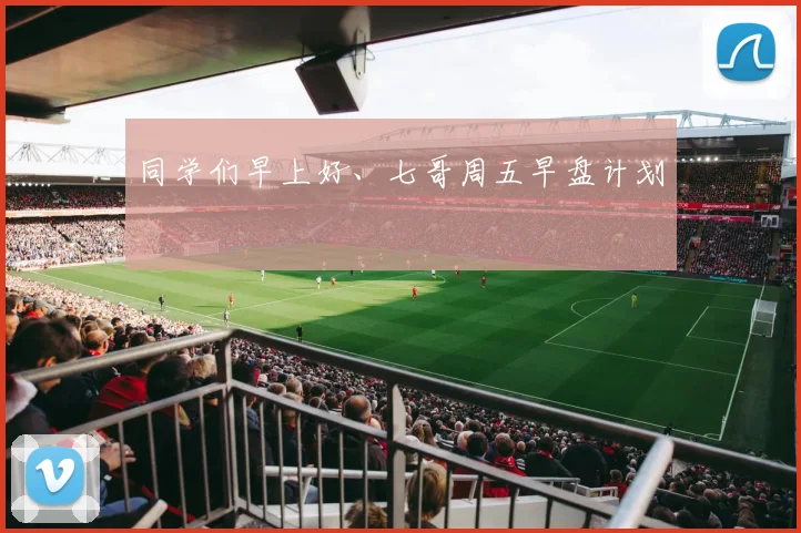 同学们早上好、七哥周五早盘计划
