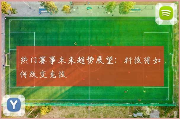热门赛事未来趋势展望：科技将如何改变竞技