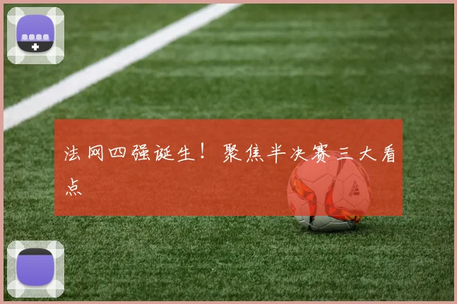 法网四强诞生!聚焦半决赛三大看点