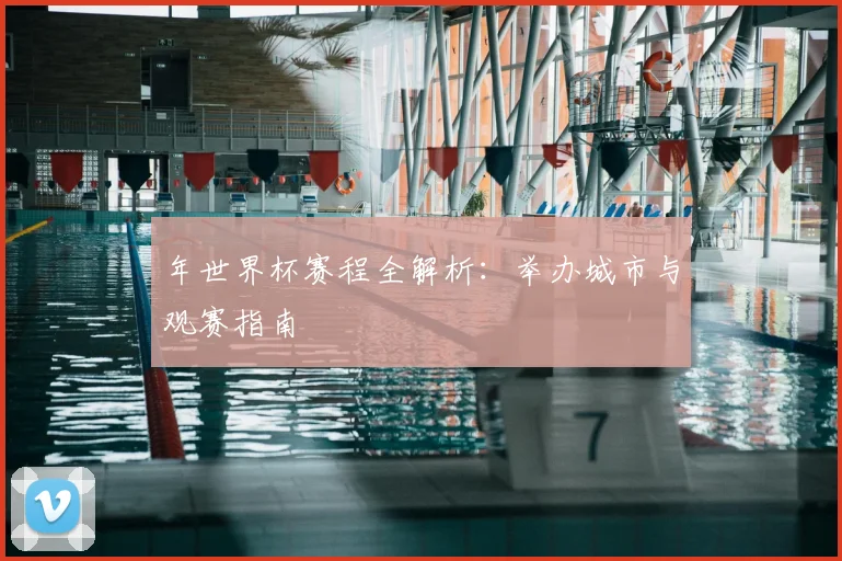 年世界杯赛程全解析：举办城市与观赛指南