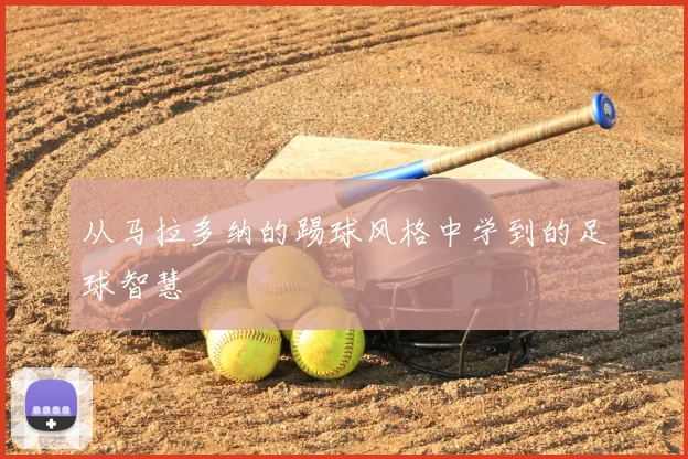 从马拉多纳的踢球风格中学到的足球智慧