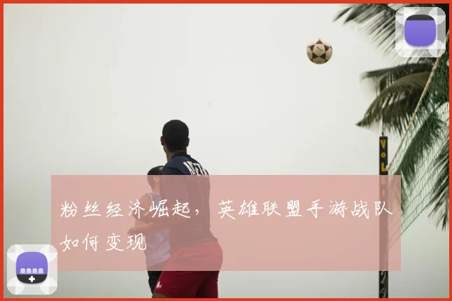 粉丝经济崛起，英雄联盟手游战队如何变现