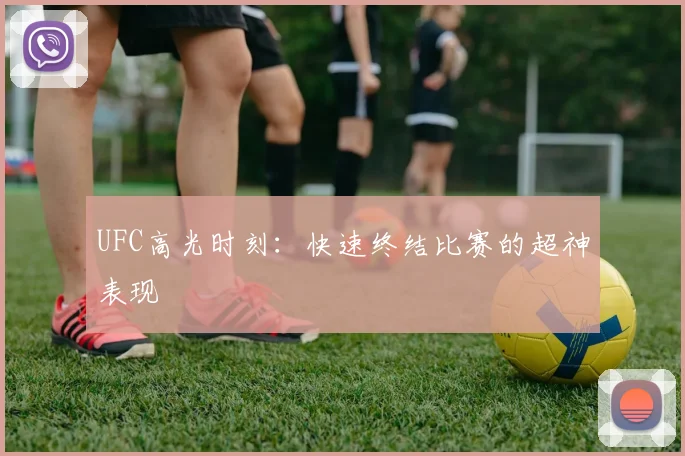UFC高光时刻：快速终结比赛的超神表现
