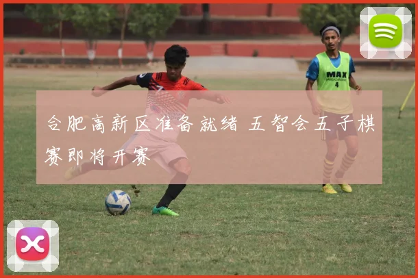 合肥高新区准备就绪 五智会五子棋赛即将开赛