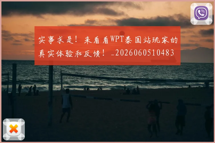 实事求是!来看看WPT泰国站玩家的真实体验和反馈!_20260605104837