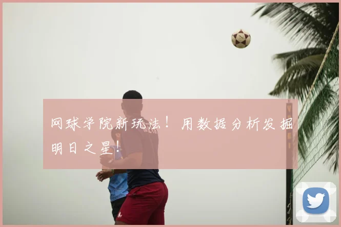 网球学院新玩法!用数据分析发掘明日之星!